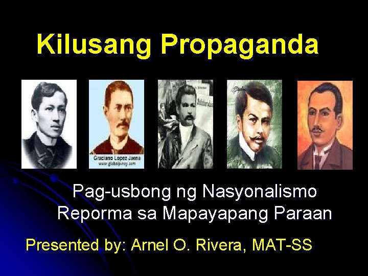 Kilusang Propaganda Pag-usbong ng Nasyonalismo Reporma sa Mapayapang Paraan Presented by: Arnel O. Rivera,