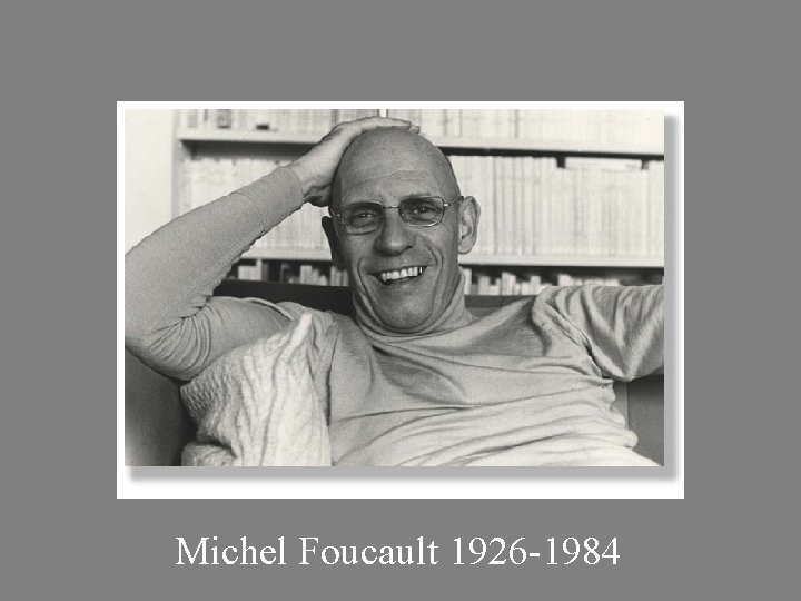 Michel Foucault 1926 -1984 