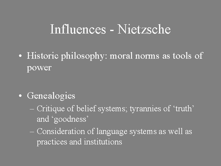 Influences - Nietzsche • Historic philosophy: moral norms as tools of power • Genealogies