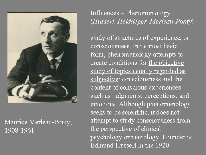 Influences – Phenomenology (Husserl, Heiddeger, Merleau-Ponty) Maurice Merleau-Ponty, 1908 -1961 study of structures of