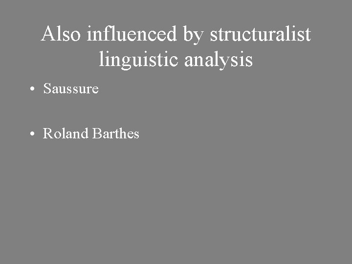 Also influenced by structuralist linguistic analysis • Saussure • Roland Barthes 
