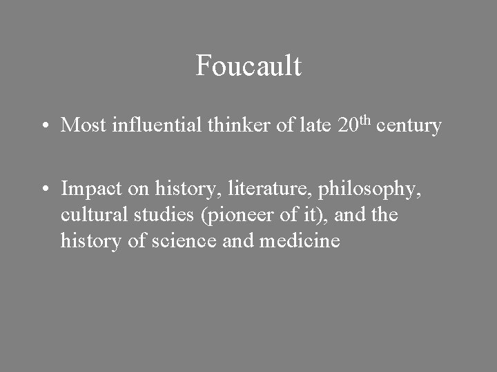 Foucault • Most influential thinker of late 20 th century • Impact on history,