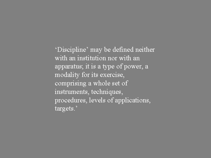 ‘Discipline’ may be defined neither with an institution nor with an apparatus; it is