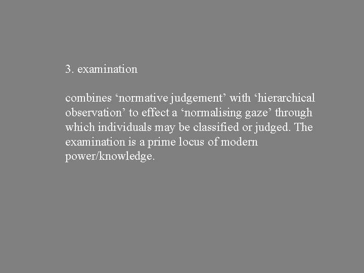 3. examination combines ‘normative judgement’ with ‘hierarchical observation’ to effect a ‘normalising gaze’ through