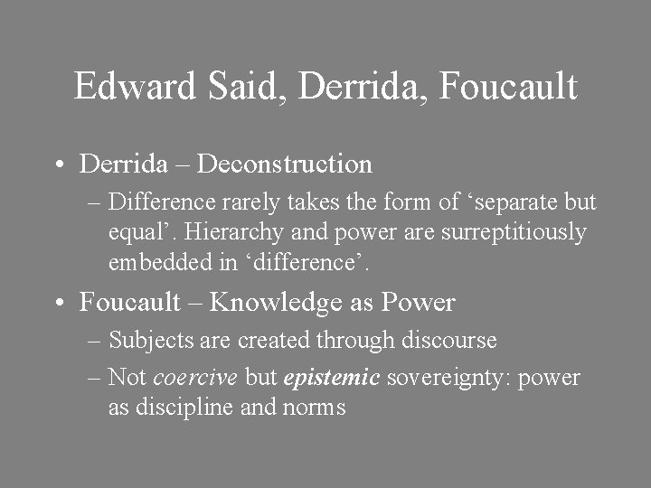 Edward Said, Derrida, Foucault • Derrida – Deconstruction – Difference rarely takes the form