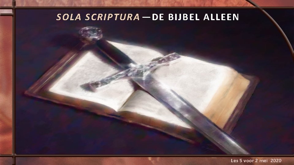SOLA SCRIPTURA —DE BIJBEL ALLEEN Les 5 voor 2 mei 2020 