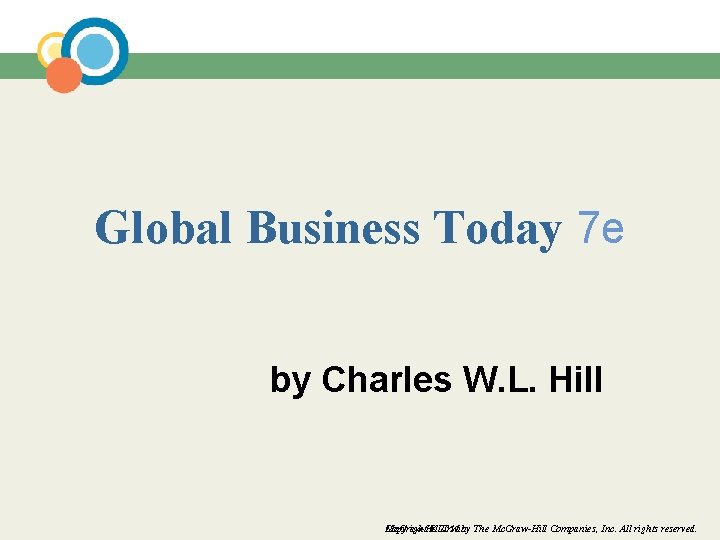 Global Business Today 7 e by Charles W. L. Hill Copyright © 2011 by