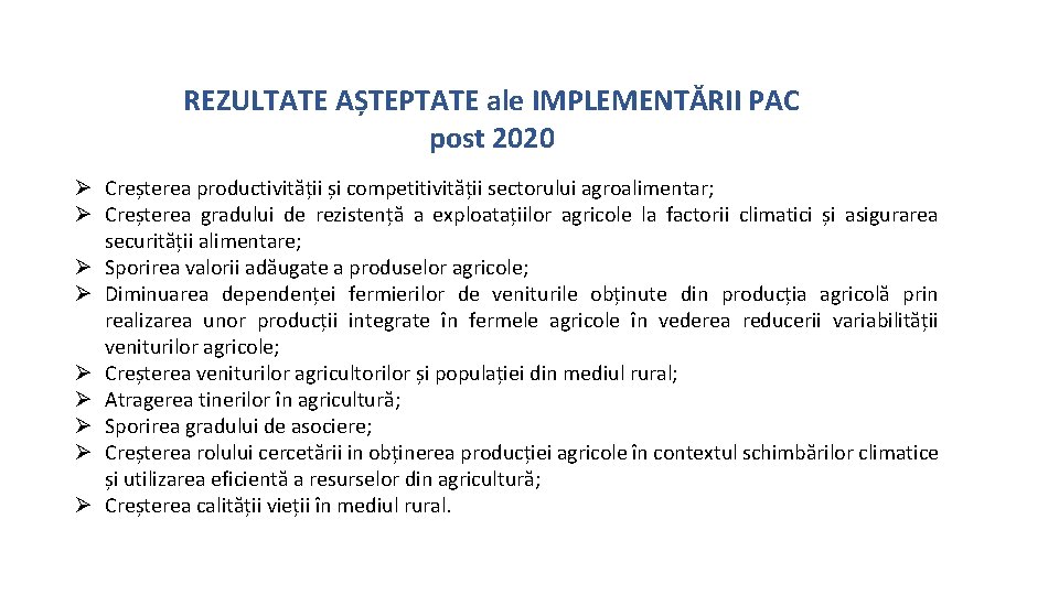 REZULTATE AȘTEPTATE ale IMPLEMENTĂRII PAC post 2020 Ø Creșterea productivității și competitivității sectorului agroalimentar;