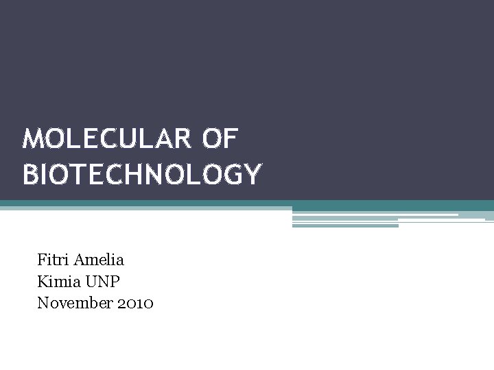 MOLECULAR OF BIOTECHNOLOGY Fitri Amelia Kimia UNP November 2010 