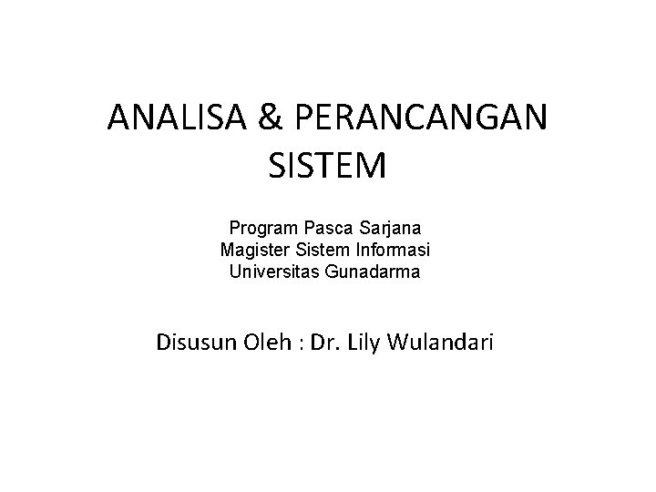 ANALISA & PERANCANGAN SISTEM Program Pasca Sarjana Magister Sistem Informasi Universitas Gunadarma Disusun Oleh ANALISA & PERANCANGAN SISTEM Program Pasca Sarjana Magister Sistem Informasi Universitas Gunadarma Disusun Oleh