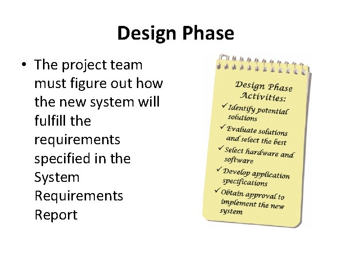 Design Phase • The project team must figure out how the new system will