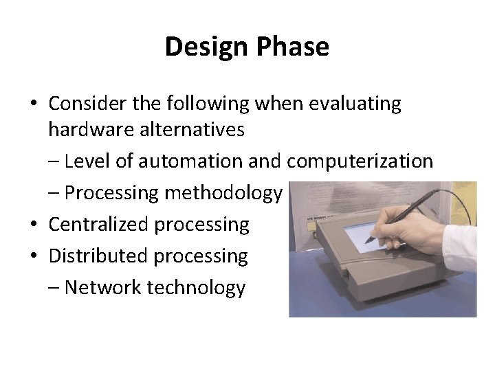 Design Phase • Consider the following when evaluating hardware alternatives – Level of automation