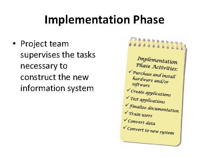 Implementation Phase • Project team supervises the tasks necessary to construct the new information Implementation Phase • Project team supervises the tasks necessary to construct the new information