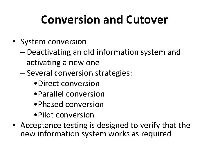 Conversion and Cutover • System conversion – Deactivating an old information system and activating