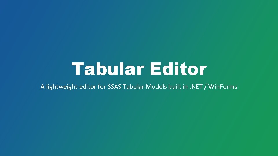 Tabular Editor A lightweight editor for SSAS Tabular Models built in. NET / Win.
