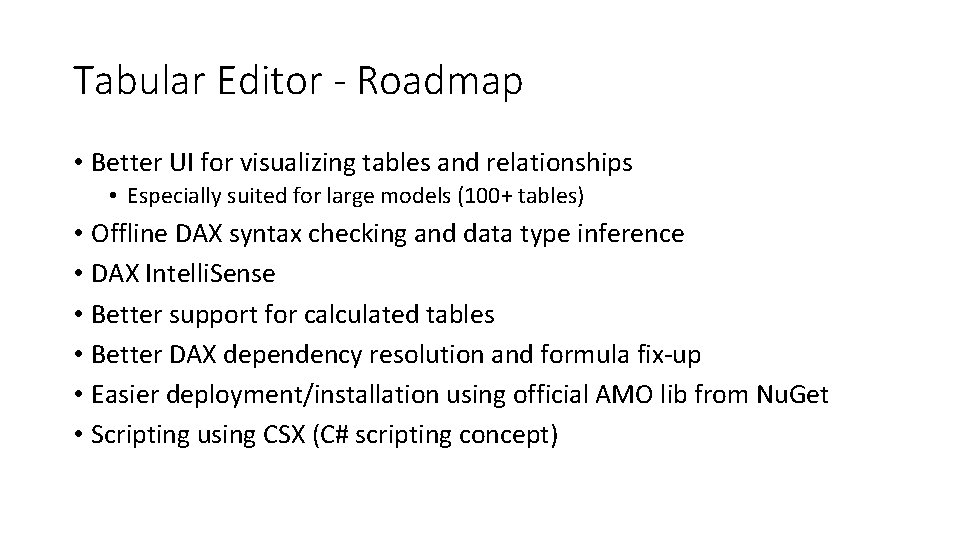 Tabular Editor - Roadmap • Better UI for visualizing tables and relationships • Especially