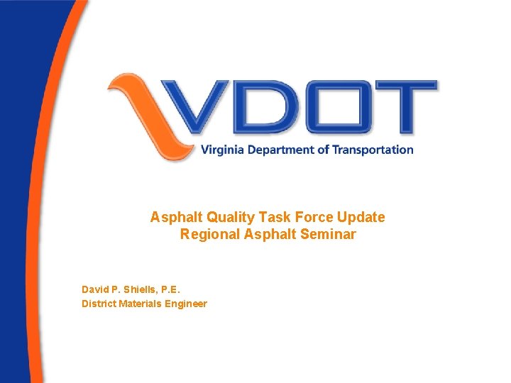 Asphalt Quality Task Force Update Regional Asphalt Seminar David P. Shiells, P. E. District