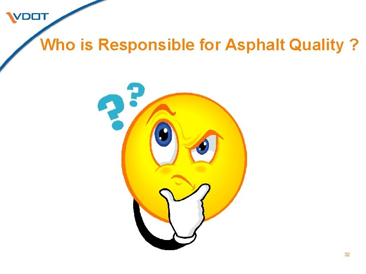 Who is Responsible for Asphalt Quality ? 32 