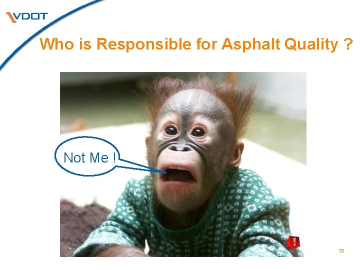 Who is Responsible for Asphalt Quality ? Not Me ! 33 