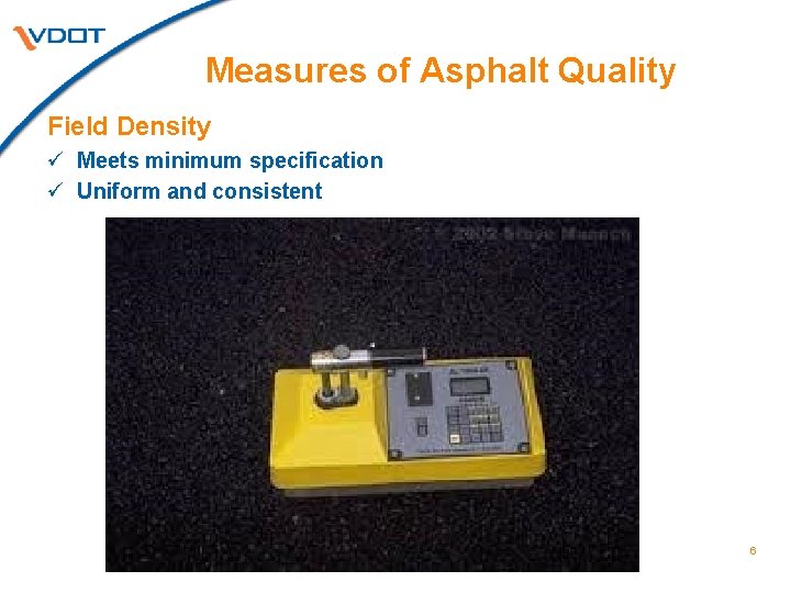 Measures of Asphalt Quality Field Density ü Meets minimum specification ü Uniform and consistent