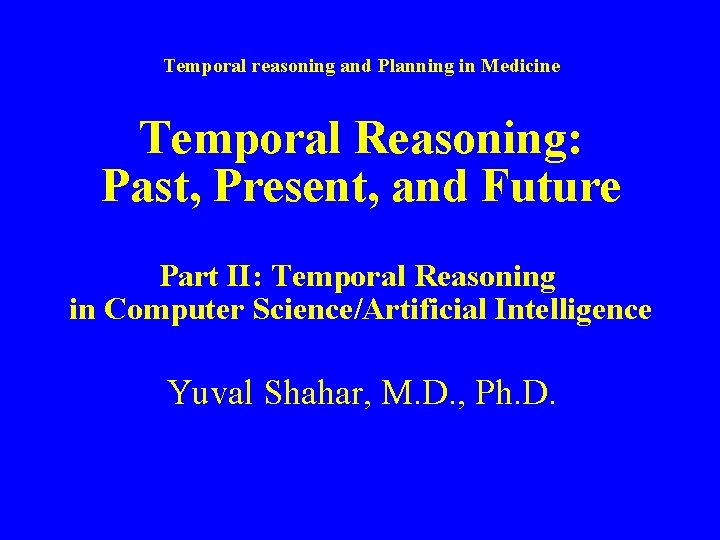 Temporal reasoning and Planning in Medicine Temporal Reasoning: Past, Present, and Future Part II:
