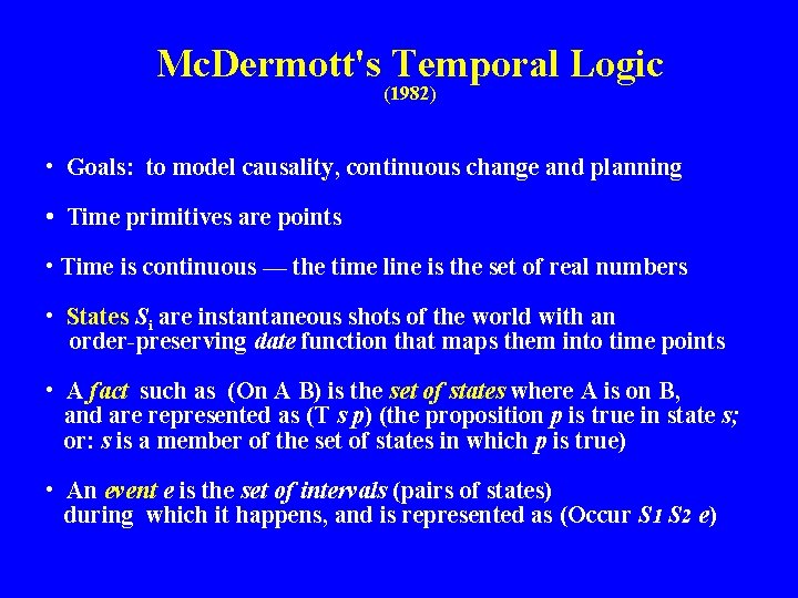 Mc. Dermott's Temporal Logic (1982) • Goals: to model causality, continuous change and planning