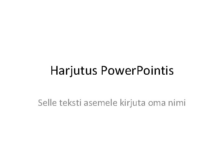 Harjutus Power. Pointis Selle teksti asemele kirjuta oma nimi 