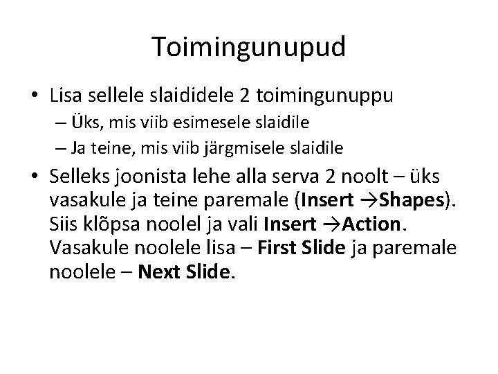 Toimingunupud • Lisa sellele slaididele 2 toimingunuppu – Üks, mis viib esimesele slaidile –