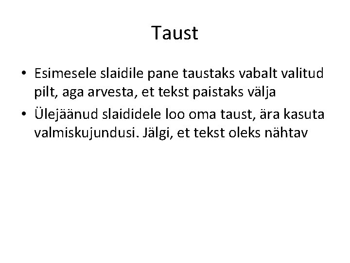 Taust • Esimesele slaidile pane taustaks vabalt valitud pilt, aga arvesta, et tekst paistaks