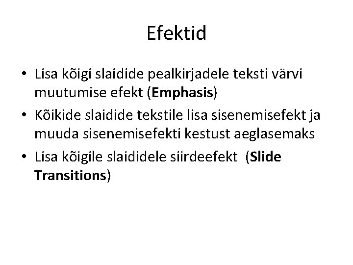 Efektid • Lisa kõigi slaidide pealkirjadele teksti värvi muutumise efekt (Emphasis) • Kõikide slaidide