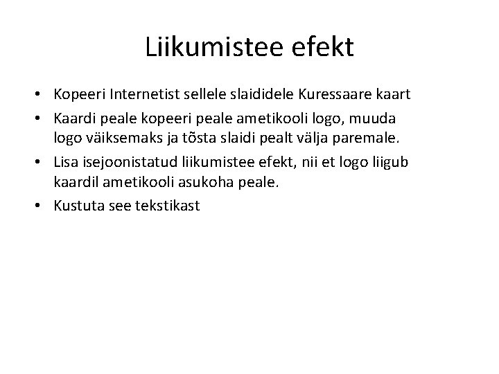 Liikumistee efekt • Kopeeri Internetist sellele slaididele Kuressaare kaart • Kaardi peale kopeeri peale