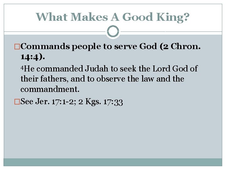 What Makes A Good King? �Commands people to serve God (2 Chron. 14: 4).