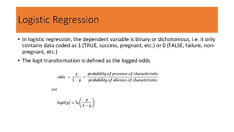 Logistic Regression • In logistic regression, the dependent variable is binary or dichotomous, i.