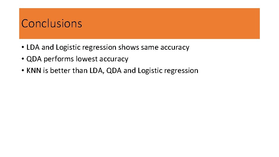 Conclusions • LDA and Logistic regression shows same accuracy • QDA performs lowest accuracy