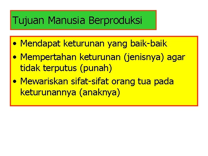 Tujuan Manusia Berproduksi • Mendapat keturunan yang baik-baik • Mempertahan keturunan (jenisnya) agar tidak