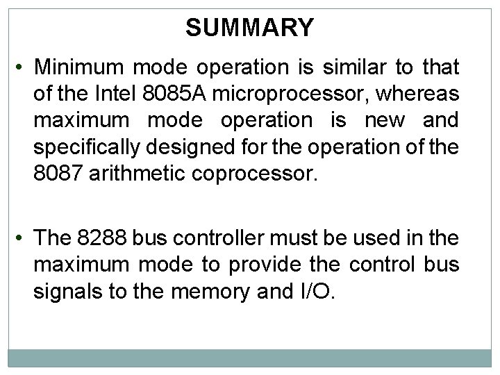 SUMMARY • Minimum mode operation is similar to that of the Intel 8085 A