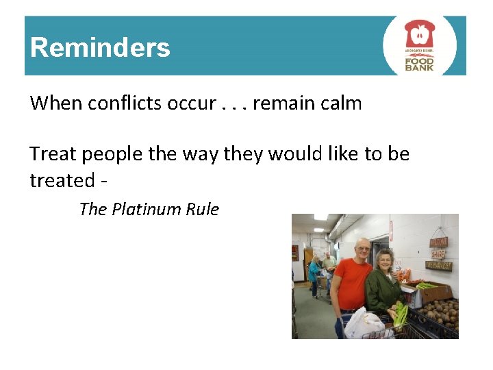 Reminders When conflicts occur. . . remain calm Treat people the way they would