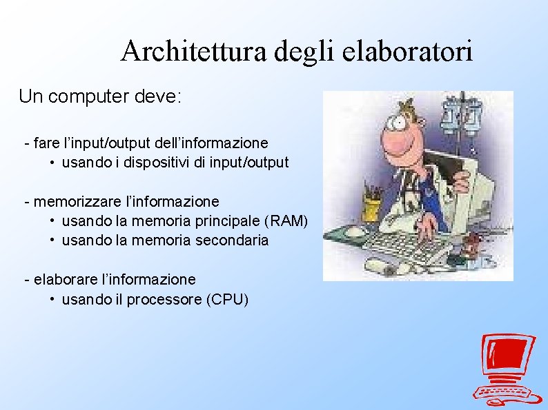 Architettura degli elaboratori Un computer deve: - fare l’input/output dell’informazione • usando i dispositivi