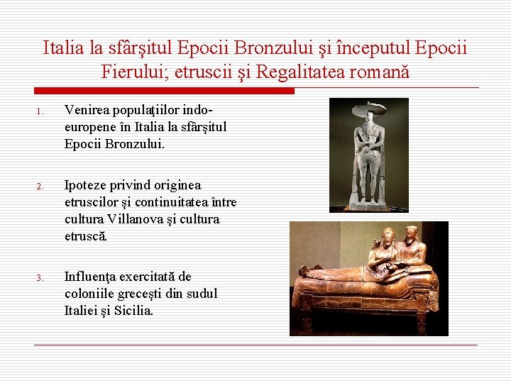 Italia la sfârşitul Epocii Bronzului şi începutul Epocii Fierului; etruscii şi Regalitatea romană 1.