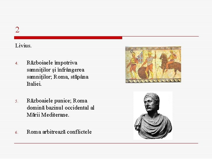 2 Livius. 4. Războiaele împotriva samniţilor şi înfrângerea samniţilor; Roma, stăpâna Italiei. 5. Războaiele