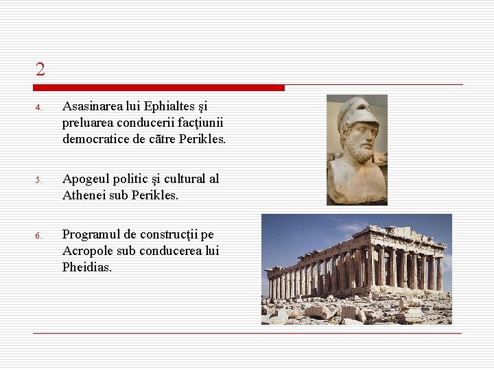 2 4. Asasinarea lui Ephialtes şi preluarea conducerii facţiunii democratice de către Perikles. 5.