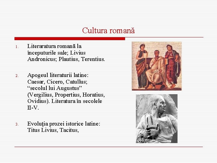 Cultura romană 1. Literaratura romană la începuturile sale; Livius Andronicus; Plautius, Terentius. 2. Apogeul