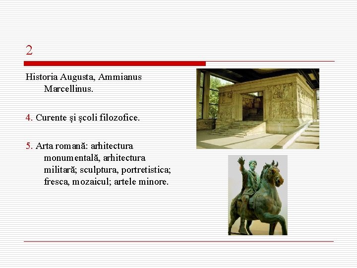 2 Historia Augusta, Ammianus Marcellinus. 4. Curente şi şcoli filozofice. 5. Arta romană: arhitectura