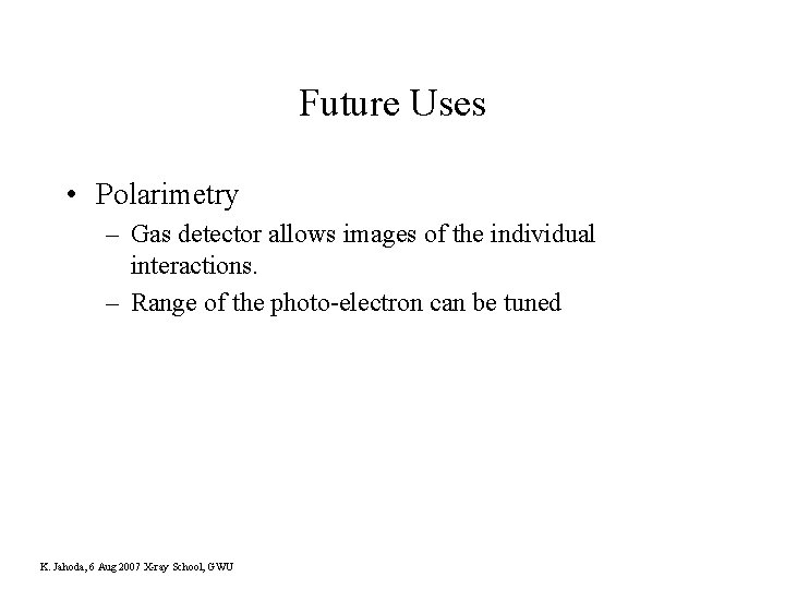 Future Uses • Polarimetry – Gas detector allows images of the individual interactions. –