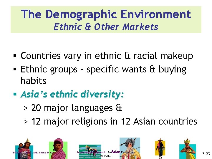 The Demographic Environment Ethnic & Other Markets § Countries vary in ethnic & racial