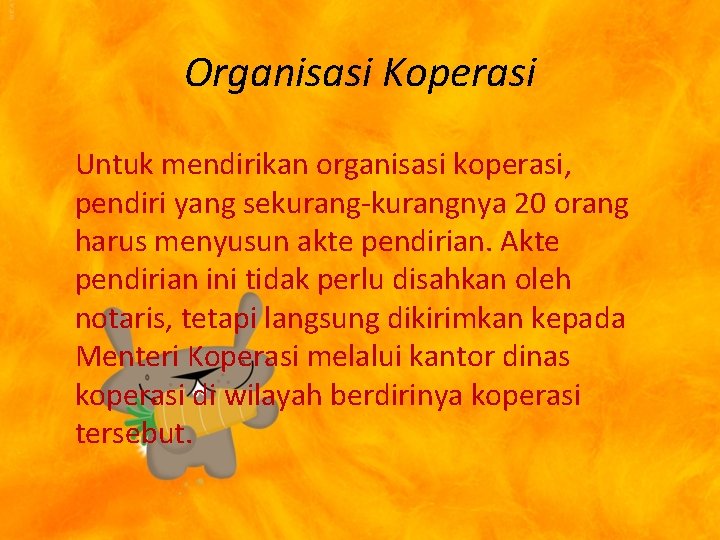 Organisasi Koperasi Untuk mendirikan organisasi koperasi, pendiri yang sekurang-kurangnya 20 orang harus menyusun akte