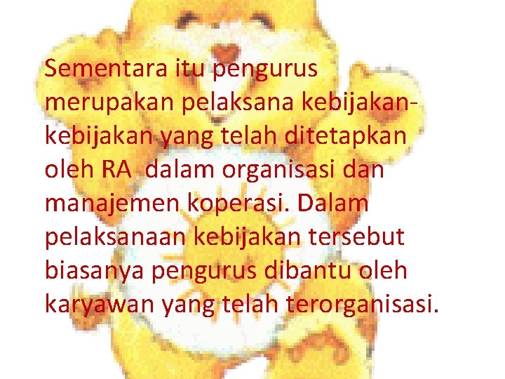 Sementara itu pengurus merupakan pelaksana kebijakan yang telah ditetapkan oleh RA dalam organisasi dan