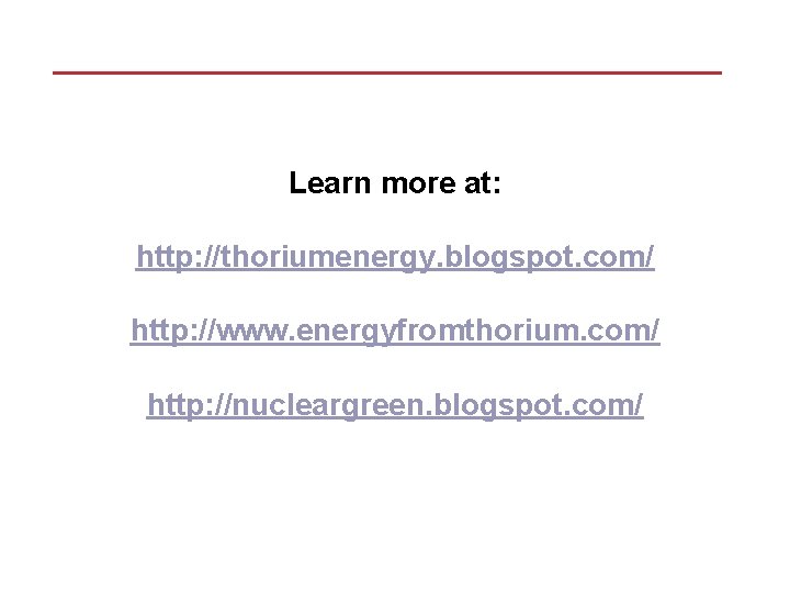 Learn more at: http: //thoriumenergy. blogspot. com/ http: //www. energyfromthorium. com/ http: //nucleargreen. blogspot.