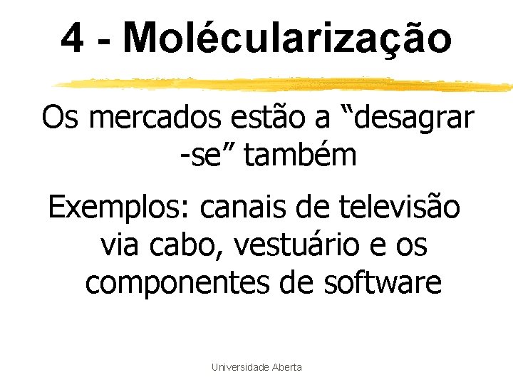 4 - Molécularização Os mercados estão a “desagrar -se” também Exemplos: canais de televisão 4 - Molécularização Os mercados estão a “desagrar -se” também Exemplos: canais de televisão