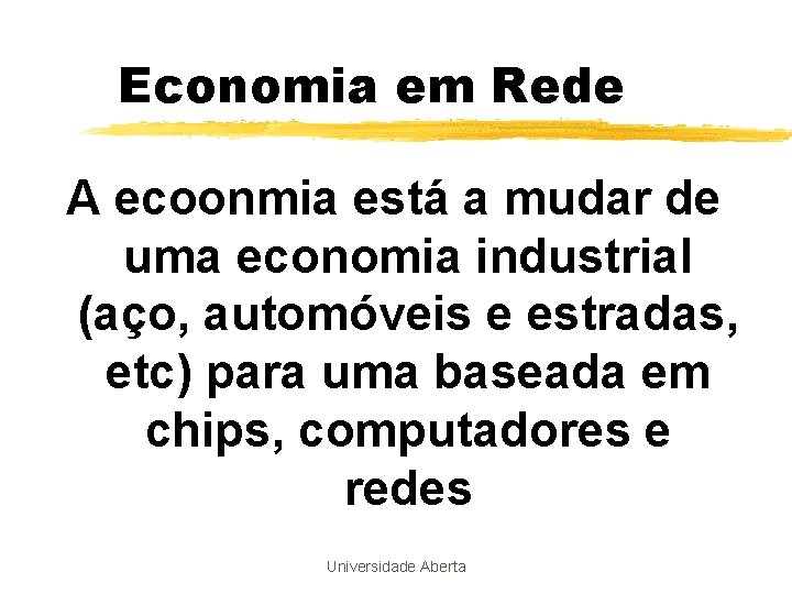 Economia em Rede A ecoonmia está a mudar de uma economia industrial (aço, automóveis Economia em Rede A ecoonmia está a mudar de uma economia industrial (aço, automóveis